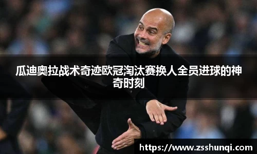 瓜迪奥拉战术奇迹欧冠淘汰赛换人全员进球的神奇时刻